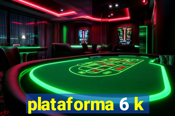 plataforma 6 k